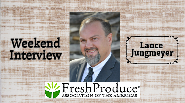 Weekend Interview preview: Lance Jungmeyer, Fresh Produce Association of the Americas